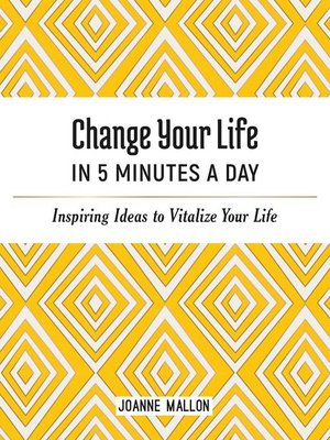 cover image of Change Your Life in 5 Minutes a Day: Inspiring Ideas to Vitalize Your Life Every Day